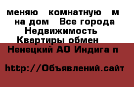 меняю 2-комнатную 54м2 на дом - Все города Недвижимость » Квартиры обмен   . Ненецкий АО,Индига п.